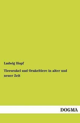 Ludwig Hopf - Tierorakel Und Orakeltiere in Alter Und Neuer Zeit, Häftad