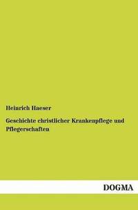 bokomslag Geschichte Christlicher Krankenpflege Und Pflegerschaften