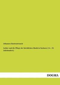 bokomslag Luther und die Pflege der kirchlichen Musik in Sachsen (14.- 19. Jahrhundert): Ein Beitrag zur Geschichte der katholischen Brüderschaften der vor- und