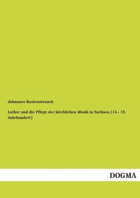 Luther und die Pflege der kirchlichen Musik in Sachsen (14.- 19. Jahrhundert) 1