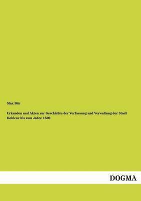 Urkunden Und Akten Zur Geschichte Der Verfassung Und Verwaltung Der Stadt Koblenz Bis Zum Jahre 1500 1