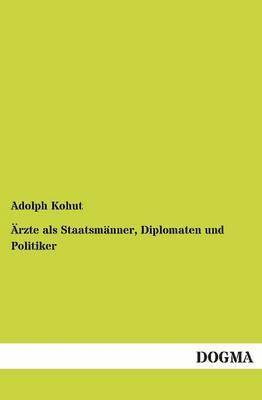 Adolph Kohut - Arzte ALS Staatsmanner, Diplomaten Und Politiker, Häftad