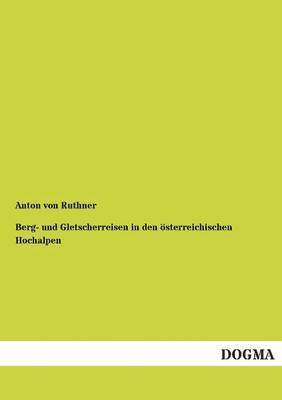 Anton Von Ruthner - Berg- Und Gletscherreisen in Den Osterreichischen Hochalpen, Häftad