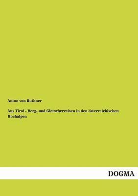 Anton Von Ruthner - Aus Tirol - Berg- Und Gletscherreisen in Den Osterreichischen Hochalpen, Häftad
