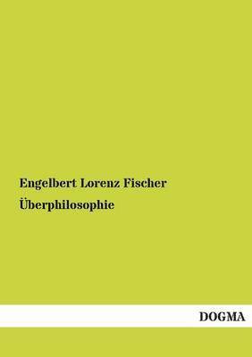 Engelbert Lorenz Fischer - Uberphilosophie, Häftad