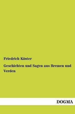 Friedrich Koster, Friedrich Köster - Geschichten Und Sagen Aus Bremen Und Verden, Häftad