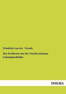 Friedrich Freiherr Von Der Trenck - Des Freiherrn Von Der Trenck Seltsame Lebensgeschichte, Häftad