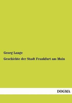 Georg Lange - Geschichte Der Stadt Frankfurt Am Main, Häftad