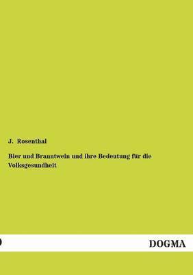 J Rosenthal - Bier Und Branntwein Und Ihre Bedeutung Fur Die Volksgesundheit, Häftad