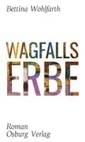 Bettina Wohlfarth - Wagfalls Erbe, Inbunden