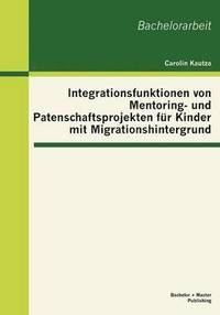 bokomslag Integrationsfunktionen von Mentoring- und Patenschaftsprojekten fr Kinder mit Migrationshintergrund