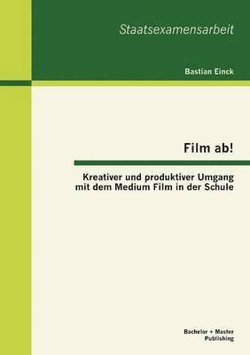 bokomslag Film ab! Kreativer und produktiver Umgang mit dem Medium Film in der Schule