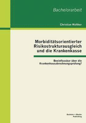 Christian Walther - Morbiditätsorientierter Risikostrukturausgleich und die Krankenkasse, Häftad