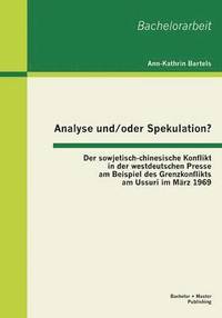 bokomslag Analyse und/oder Spekulation? Der sowjetisch-chinesische Konflikt in der westdeutschen Presse am Beispiel des Grenzkonflikts am Ussuri im Mrz 1969