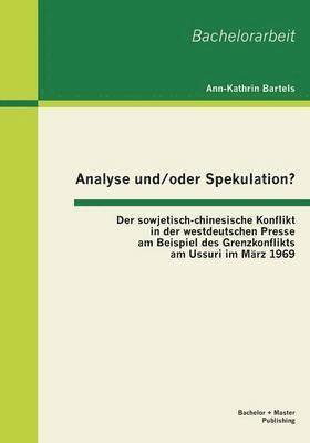 Analyse und/oder Spekulation? Der sowjetisch-chinesische Konflikt in der westdeutschen Presse am Beispiel des Grenzkonflikts am Ussuri im Mrz 1969 1