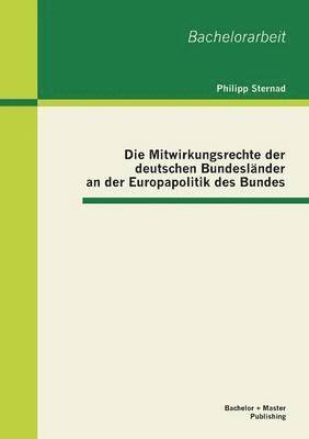 Philipp Sternad - Mitwirkungsrechte der deutschen Bundesländer an der Europapolitik des Bundes, Häftad