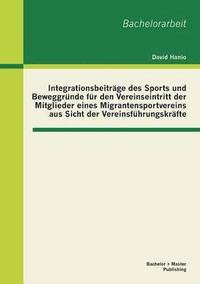 bokomslag Integrationsbeitrge des Sports und Beweggrnde fr den Vereinseintritt der Mitglieder eines Migrantensportvereins aus Sicht der Vereinsfhrungskrfte