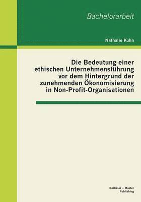 Bedeutung einer ethischen Unternehmensführung vor dem Hintergrund der zunehmenden Ökonomisierung in Non-Profit-Organisationen