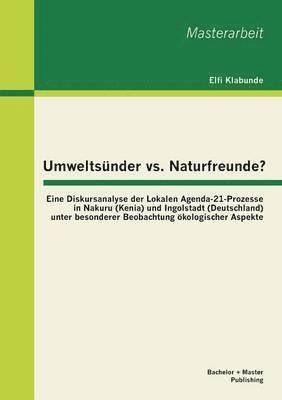 bokomslag Umweltsünder vs. Naturfreunde? Eine Diskursanalyse der Lokalen Agenda-21-Prozesse in Nakuru (Kenia) und Ingolstadt (Deutschland) unter besonderer Beobachtung ökologischer Aspekte
