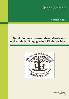 bokomslag Der Grndungsprozess eines abenteuer- und erlebnispdagogischen Kindergartens