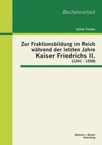 bokomslag Zur Fraktionsbildung im Reich whrend der letzten Jahre Kaiser Friedrichs II. (1241 - 1250)