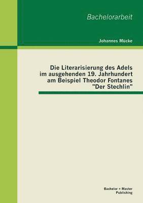 bokomslag Die Literarisierung des Adels im ausgehenden 19. Jahrhundert am Beispiel Theodor Fontanes Der Stechlin