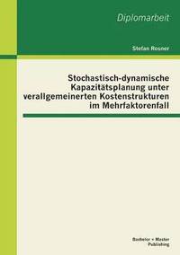bokomslag Stochastisch-dynamische Kapazitätsplanung unter verallgemeinerten Kostenstrukturen im Mehrfaktorenfall