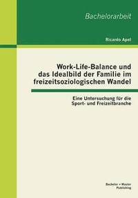 bokomslag Work-Life-Balance und das Idealbild der Familie im freizeitsoziologischen Wandel