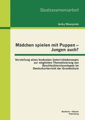 bokomslag Mdchen spielen mit Puppen - Jungen auch? Vorstellung eines konkreten Unterrichtskonzepts zur mglichen Thematisierung von Geschlechterstereotypen im Deutschunterricht der Grundschule