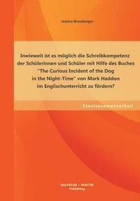 bokomslag Inwieweit ist es mglich die Schreibkompetenz der Schlerinnen und Schler mit Hilfe des Buches The Curious Incident of the Dog in the Night-Time von Mark Haddon im Englischunterricht zu frdern?