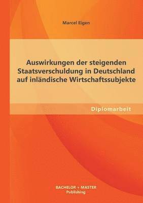 bokomslag Auswirkungen der steigenden Staatsverschuldung in Deutschland auf inlndische Wirtschaftssubjekte