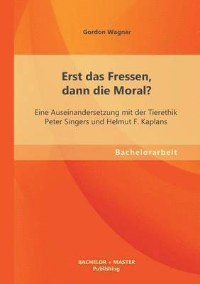 Gordon Wagner - Erst das Fressen, dann die Moral? Eine Auseinandersetzung mit der Tierethik Peter Singers und Helmut F. Kaplans, Häftad