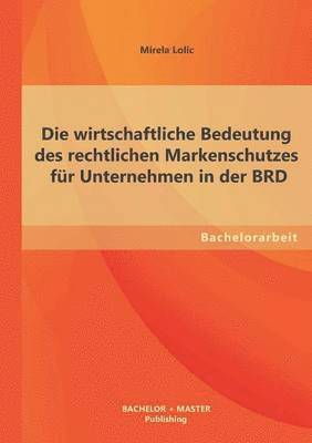 bokomslag Die wirtschaftliche Bedeutung des rechtlichen Markenschutzes fr Unternehmen in der BRD