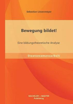 Sebastian Linzenmeyer - Bewegung bildet! Eine bildungstheoretische Analyse, Häftad