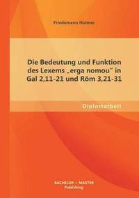 bokomslag Die Bedeutung und Funktion des Lexems erga nomou in Gal 2,11-21 und Rm 3,21-31