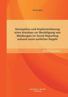 Konzeption und Implementierung eines Ansatzes zur Besttigung von Meldungen im Social Reporting anhand raum-zeitlicher Regeln 1