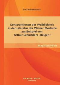 bokomslag Konstruktionen der Weiblichkeit in der Literatur der Wiener Moderne am Beispiel von Arthur Schnitzlers Reigen