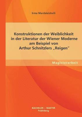 Konstruktionen der Weiblichkeit in der Literatur der Wiener Moderne am Beispiel von Arthur Schnitzlers Reigen 1