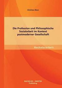 bokomslag Die Profession und Philosophische Sozialarbeit im Kontext postmoderner Gesellschaft
