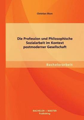 bokomslag Die Profession und Philosophische Sozialarbeit im Kontext postmoderner Gesellschaft