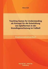 bokomslag Teaching Games for Understanding als Konzept fr die Entwicklung von Spielformen in der Grundlagenschulung im Fuball