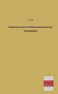 bokomslag Mechanische Arbeit Und Warmeentwicklung Bei Der Muskeltatigkeit