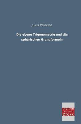 Julius Petersen - Ebene Trigonometrie Und Die Spharischen Grundformeln, Häftad