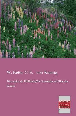 W Kette, C E Von Koenig, W. Kette, C. E. Von Koenig, C. E. von Koenig - Lupine ALS Feldfrucht/Die Serradella, Der Klee Des Sandes, Häftad
