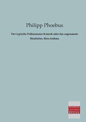 Philipp Phoebus - Typische Fruhsommer-Katarrh Oder Das Sogenannte Heufieber, Heu-Asthma, Häftad