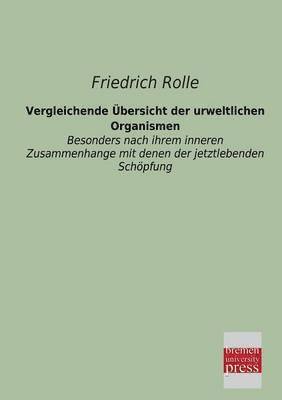 Friedrich Rolle - Vergleichende Ubersicht Der Urweltlichen Organismen, Häftad
