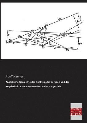 Analytische Geometrie Des Punktes, Der Geraden Und Der Kegelschnitte Nach Neueren Methoden Dargestellt 1