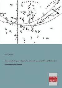 bokomslag Alter Und Bedeutung Der Babylonischen Astronomie Und Astrallehre Nebst Studien Uber Fixsternhimmel Und Kalender