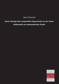 bokomslag Sechs Vortrage Uber Ausgewahlte Gegenstande Aus Der Reinen Mathematik Und Mathematischen Physik