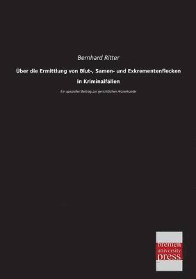 Bernhard Ritter - Uber Die Ermittlung Von Blut-, Samen- Und Exkrementenflecken in Kriminalfallen, Häftad
